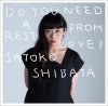 Shibata Satoko "Do You Need a Rest From Love?"