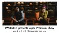 TWEEDEES presents Super Premium Show