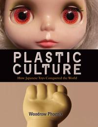 Woodrow Phoenix "Plastic Culture - How Japanese Toys Conquered the World"